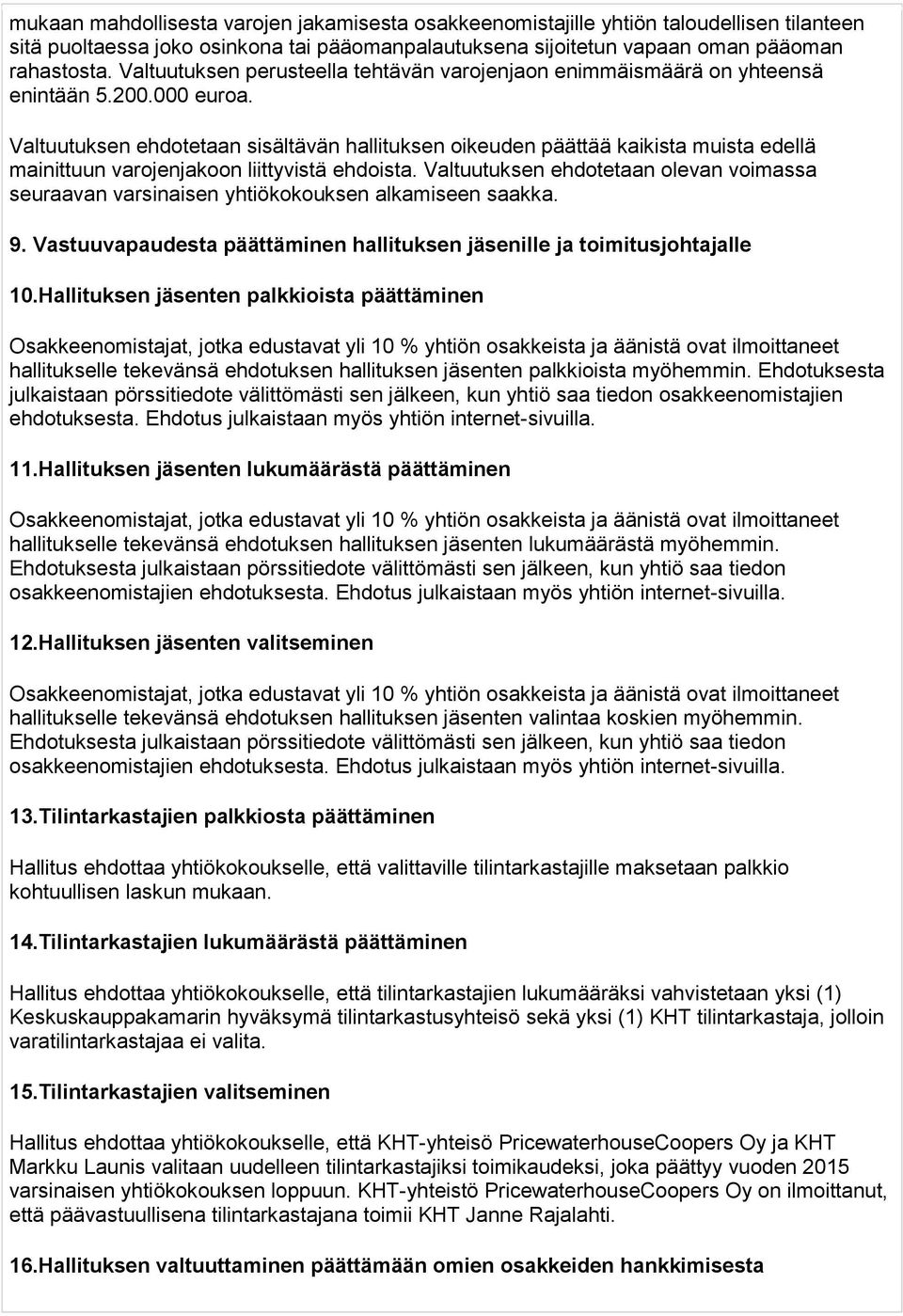 Valtuutuksen ehdotetaan sisältävän hallituksen oikeuden päättää kaikista muista edellä mainittuun varojenjakoon liittyvistä ehdoista.