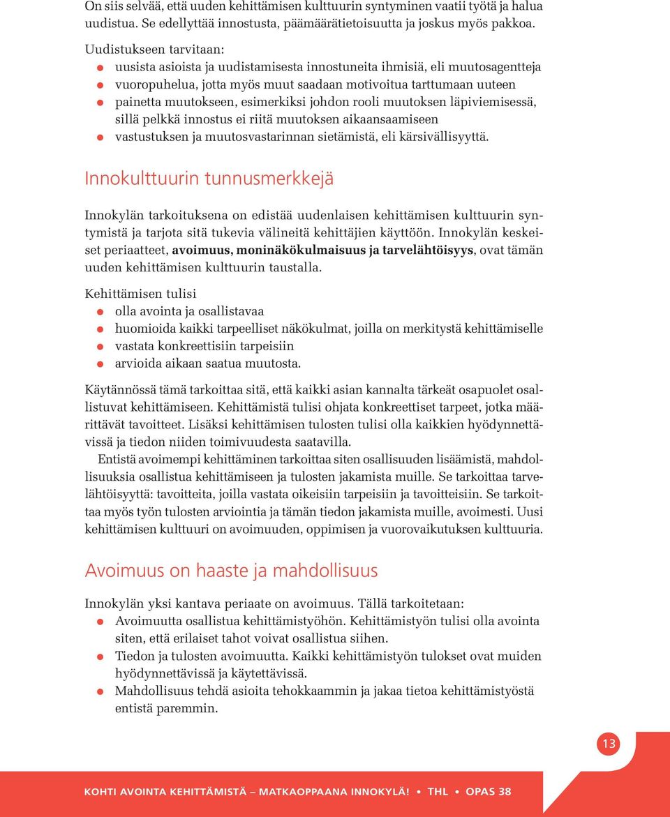 esimerkiksi johdon rooli muutoksen läpiviemisessä, sillä pelkkä innostus ei riitä muutoksen aikaansaamiseen z vastustuksen ja muutosvastarinnan sietämistä, eli kärsivällisyyttä.
