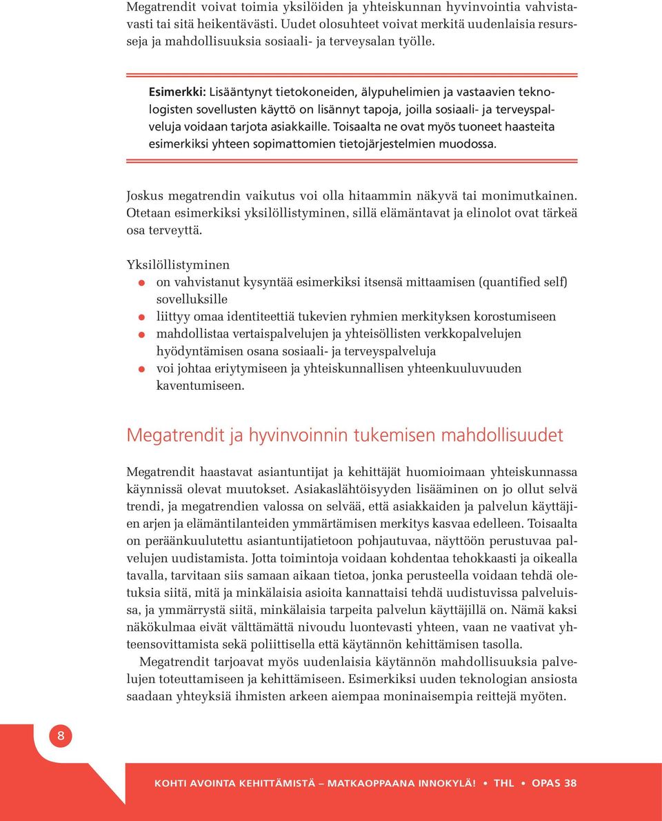 Esimerkki: Lisääntynyt tietokoneiden, älypuhelimien ja vastaavien teknologisten sovellusten käyttö on lisännyt tapoja, joilla sosiaali- ja terveyspalveluja voidaan tarjota asiakkaille.