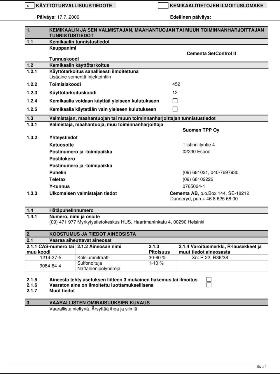 2.3 Käyttötarkoituskoodi 13 1.2.4 Kemikaalia voidaan käyttää yleiseen kulutukseen 1.2.5 Kemikaalia käytetään vain yleiseen kulutukseen 1.