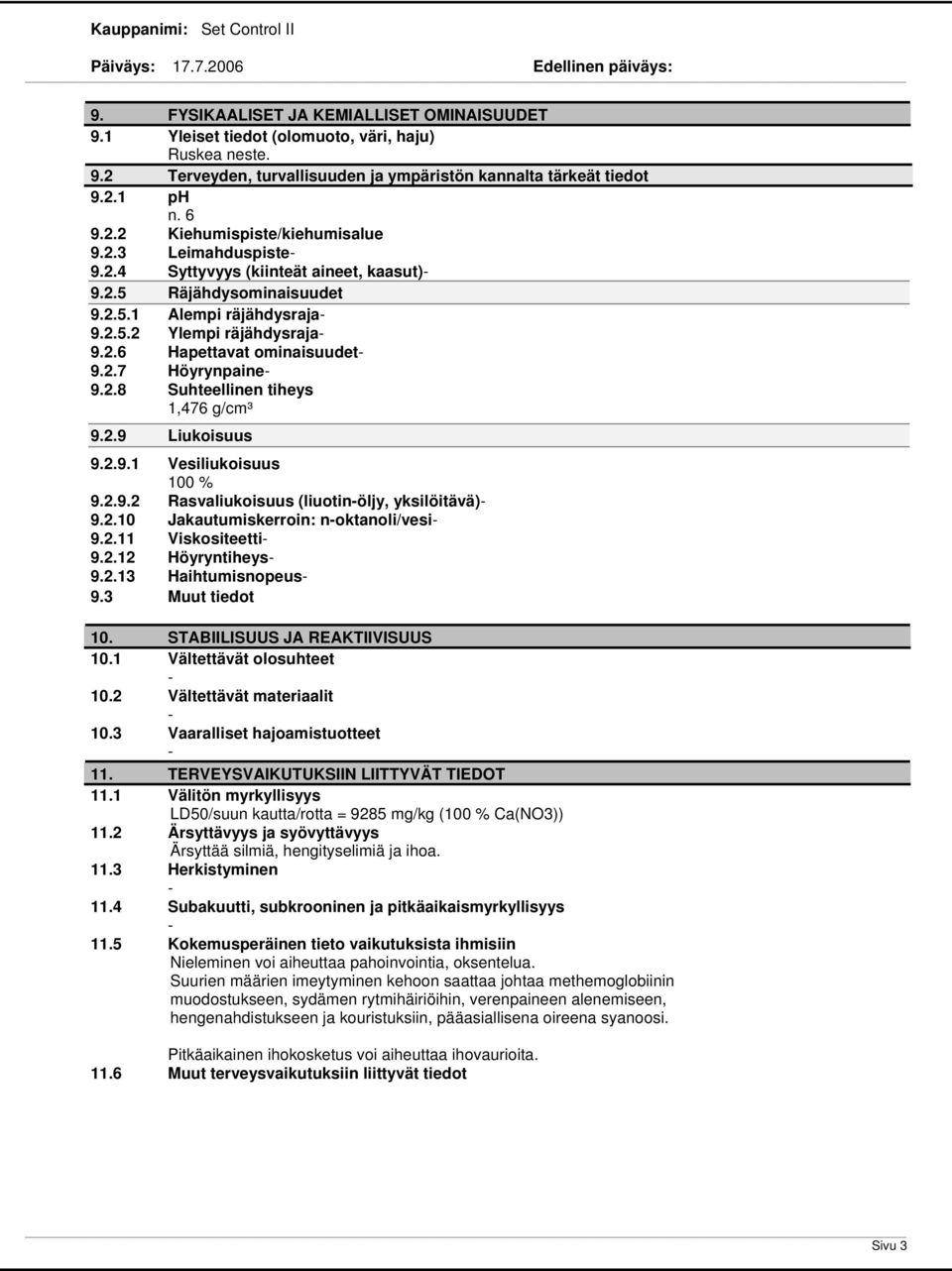 2.9 Liukoisuus 9.2.9.1 Vesiliukoisuus 100 % 9.2.9.2 Rasvaliukoisuus (liuotinöljy, yksilöitävä) 9.2.10 Jakautumiskerroin: noktanoli/vesi 9.2.11 Viskositeetti 9.2.12 Höyryntiheys 9.2.13 Haihtumisnopeus 9.