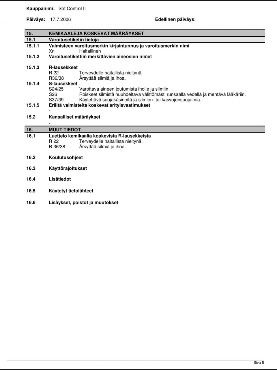 S37/39 Käytettävä suojakäsineitä ja silmien tai kasvojensuojaimia. 15.1.5 Eräitä valmisteita koskevat erityisvaatimukset 15.2 Kansalliset määräykset 16. MUUT TIEDOT 16.