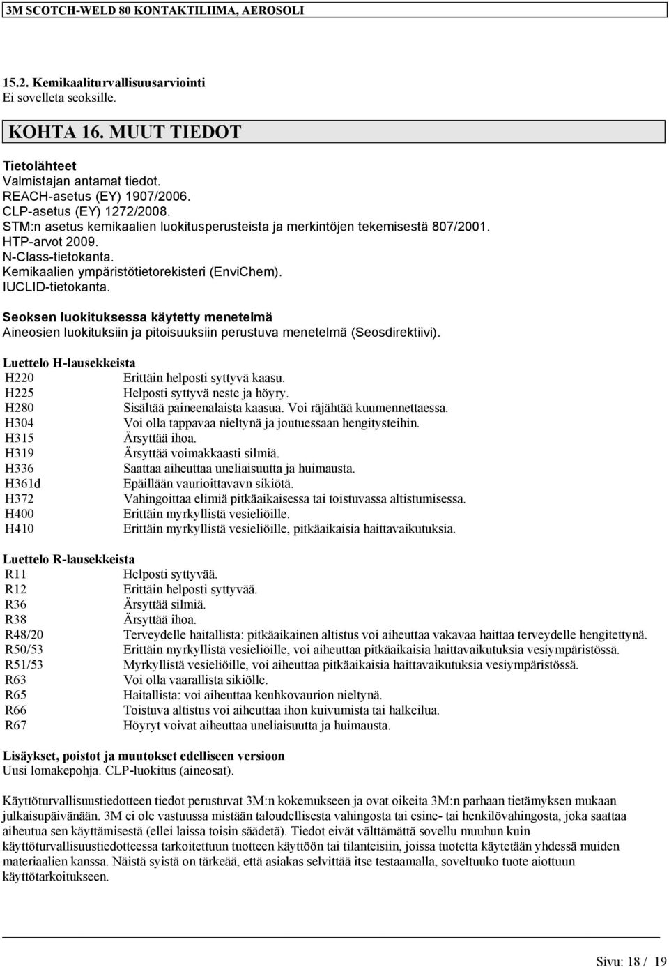 Seoksen luokituksessa käytetty menetelmä Aineosien luokituksiin ja pitoisuuksiin perustuva menetelmä (Seosdirektiivi). Luettelo H-lausekkeista H220 Erittäin helposti syttyvä kaasu.