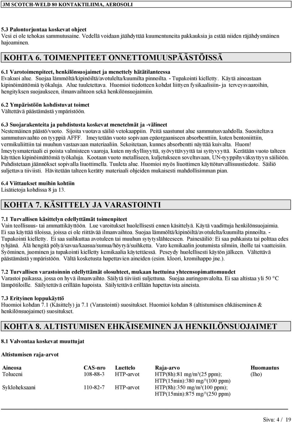 Käytä ainoastaan kipinöimättömiä työkaluja. Alue tuuletettava. Huomioi tiedotteen kohdat liittyen fysikaalisiin- ja terveysvaaroihin, hengityksen suojaukseen, ilmanvaihtoon sekä henkilönsuojaimiin. 6.