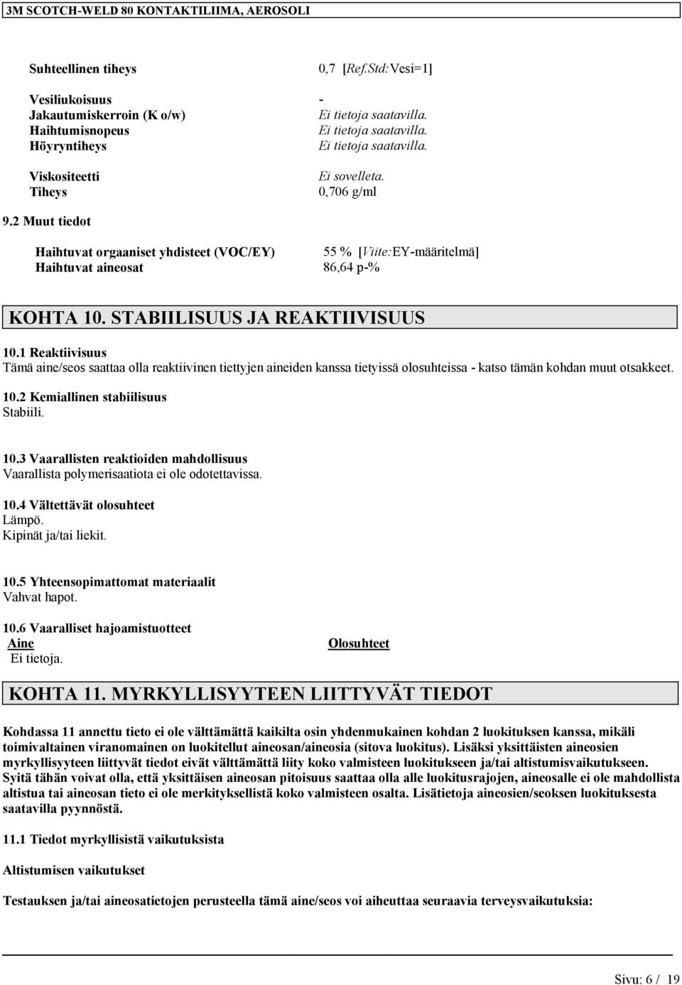1 Reaktiivisuus Tämä aine/seos saattaa olla reaktiivinen tiettyjen aineiden kanssa tietyissä olosuhteissa - katso tämän kohdan muut otsakkeet. 10.