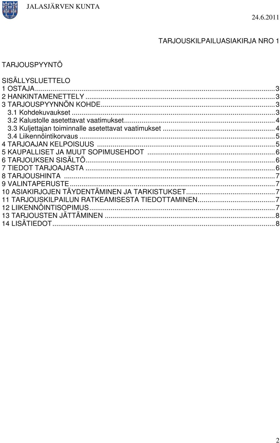 ..6 6 TARJOUKSEN SISÄLTÖ...6 7 TIEDOT TARJOAJASTA...6 8 TARJOUSHINTA...7 9 VALINTAPERUSTE...7 10 ASIAKIRJOJEN TÄYDENTÄMINEN JA TARKISTUKSET.