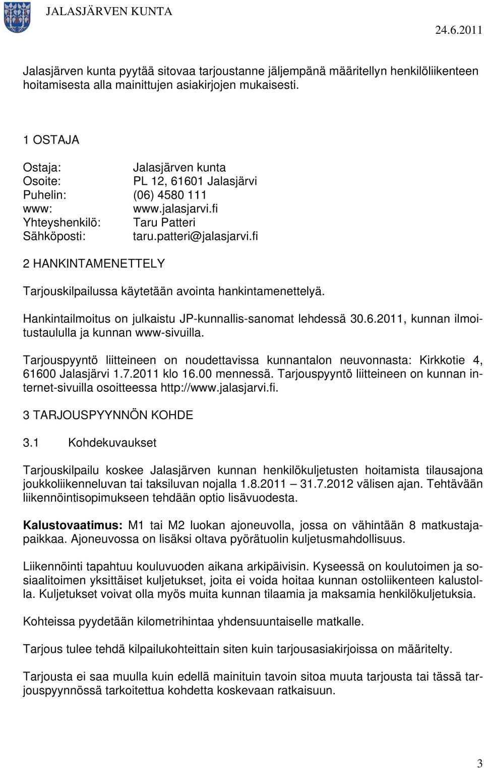 fi 2 HANKINTAMENETTELY Tarjouskilpailussa käytetään avointa hankintamenettelyä. Hankintailmoitus on julkaistu JP-kunnallis-sanomat lehdessä 30.6.2011, kunnan ilmoitustaululla ja kunnan www-sivuilla.