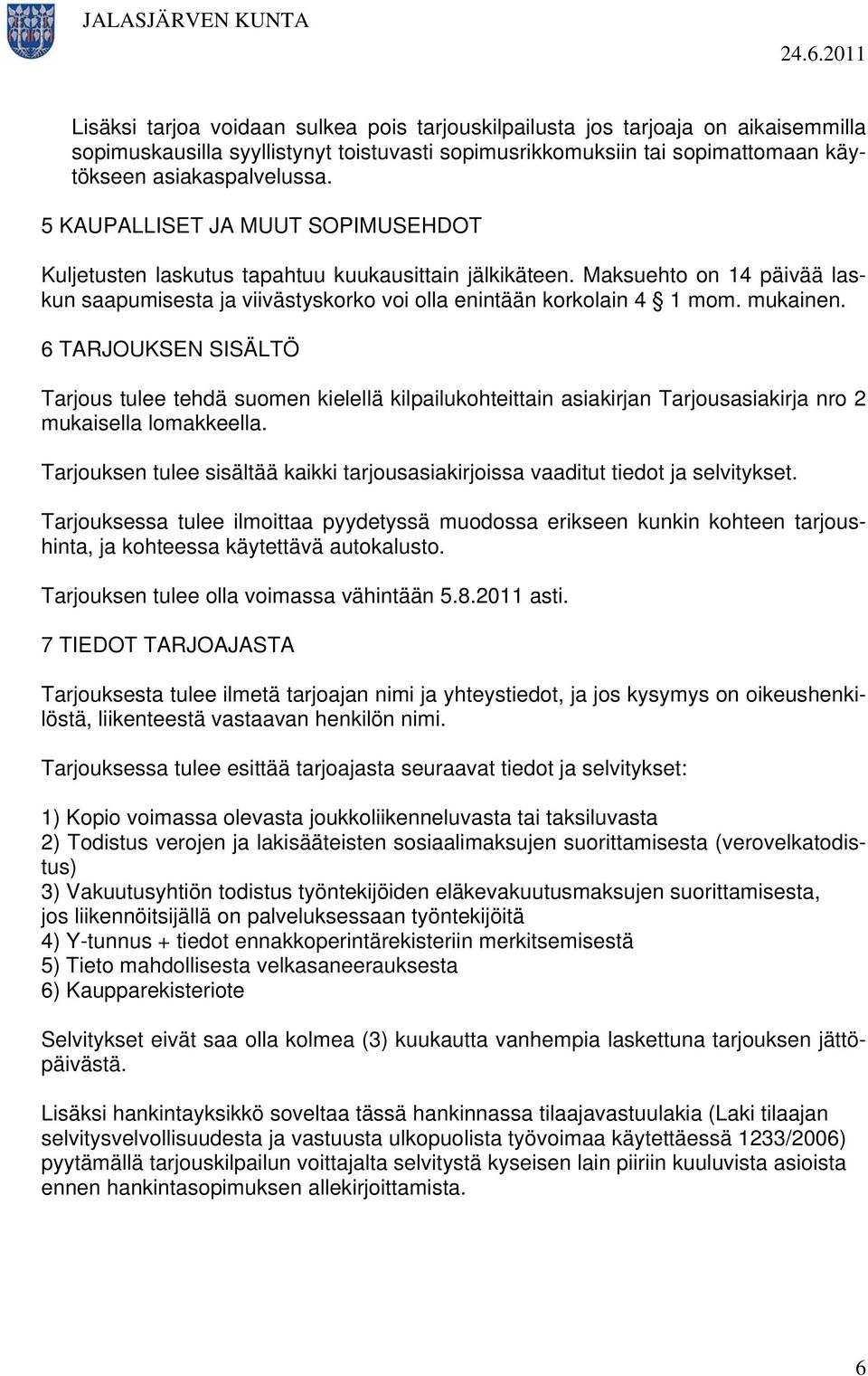 6 TARJOUKSEN SISÄLTÖ Tarjous tulee tehdä suomen kielellä kilpailukohteittain asiakirjan Tarjousasiakirja nro 2 mukaisella lomakkeella.