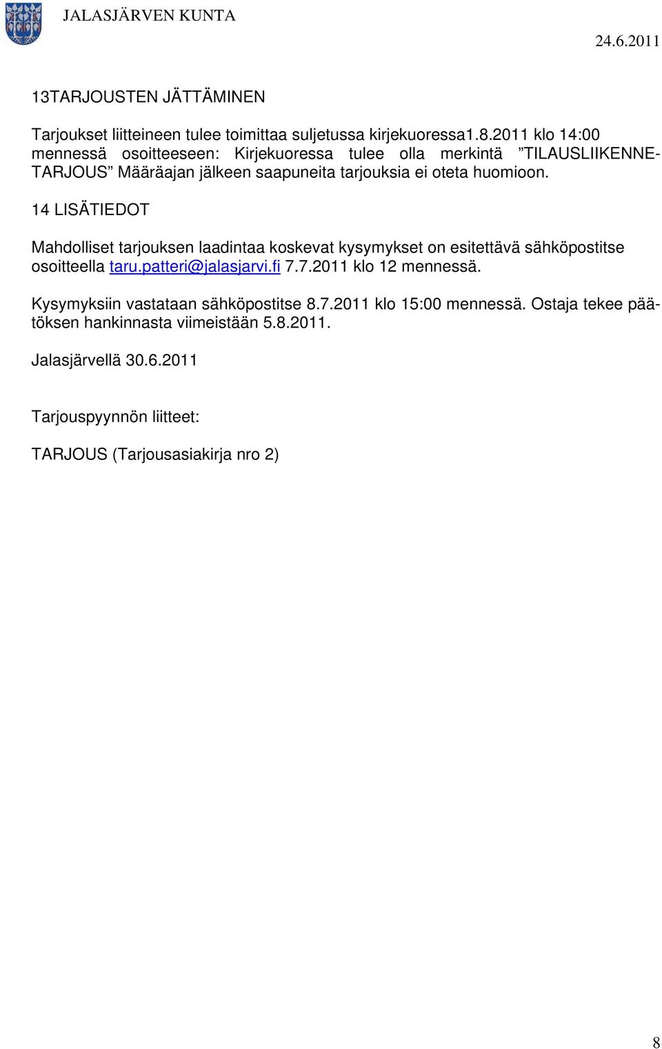 huomioon. 14 LISÄTIEDOT Mahdolliset tarjouksen laadintaa koskevat kysymykset on esitettävä sähköpostitse osoitteella taru.patteri@jalasjarvi.fi 7.