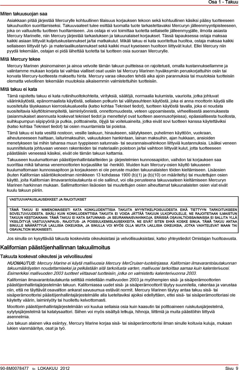 Jos ostj ei voi toimitt tuotett selliselle jälleenmyyjälle, ilmoit sist Mercury Mrinelle, niin Mercury järjestää trkstuksen j tkuunliset korjukset.