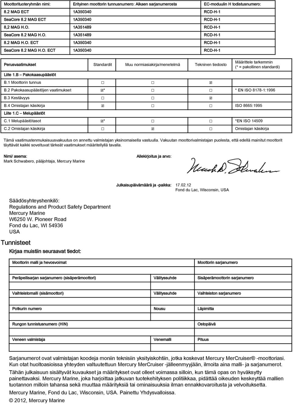 B Pkoksupäästöt B.1 Moottorin tunnus Määrittele trkemmin (* = pkollinen stndrdi) B.2 Pkoksupäästöjen vtimukset * * EN ISO 8178-1:1996 B.3 Kestävyys B.4 Omistjn käsikirj ISO 8665:1995 Liite 1.