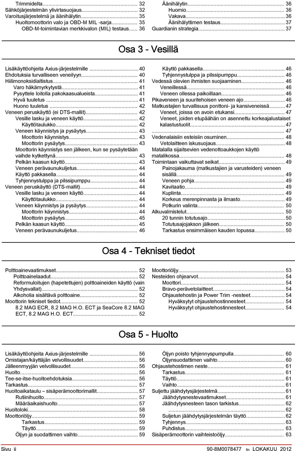 .. 41 Vro häkämyrkytystä... 41 Pysyttele loitoll pkoksulueist... 41 Hyvä tuuletus... 41 Huono tuuletus... 42 Veneen peruskäyttö (ei DTS mllit)... 42 Vesille lsku j veneen käyttö... 42 Käyttötulukko.