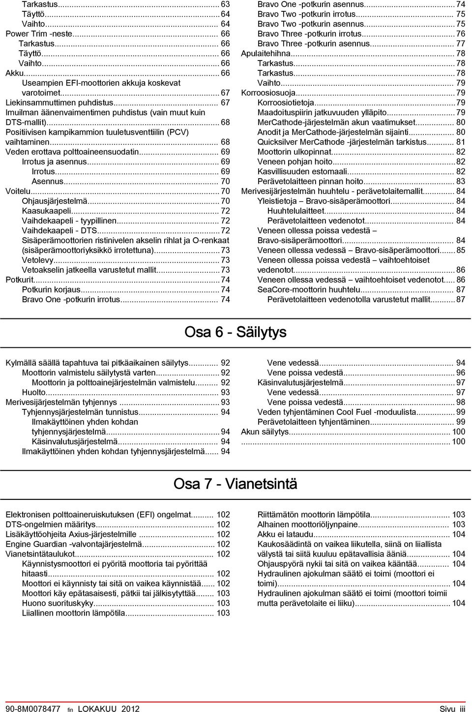 .. 69 Irrotus... 69 Asennus... 70 Voitelu... 70 Ohjusjärjestelmä... 70 Ksukpeli... 72 Vihdekpeli tyypillinen... 72 Vihdekpeli DTS.