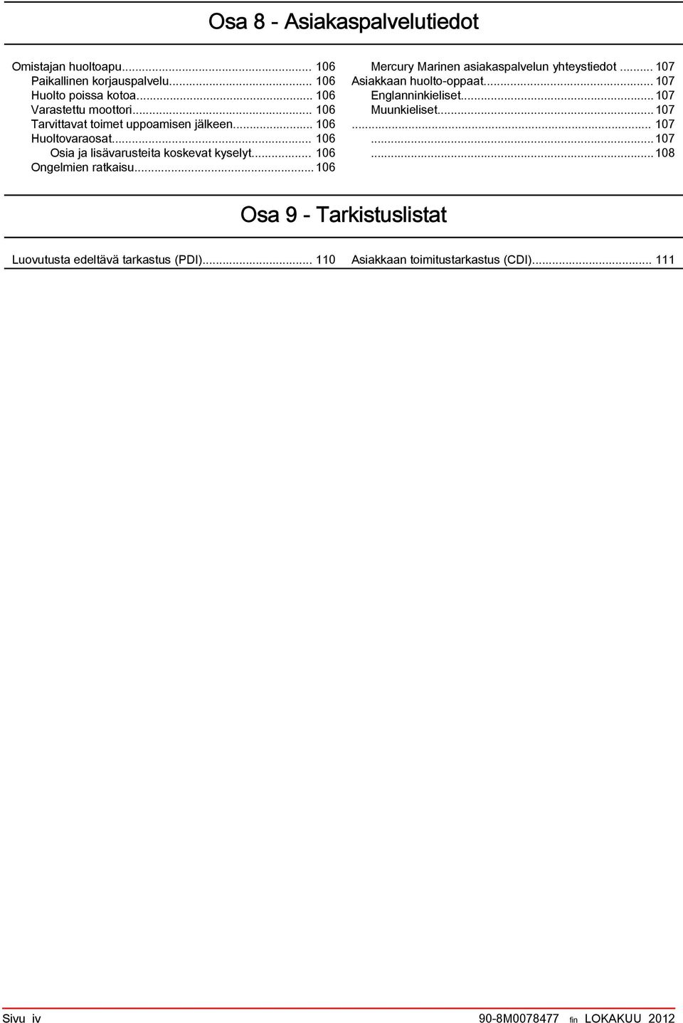 ..106 Mercury Mrinen siksplvelun yhteystiedot... 107 Asikkn huolto oppt... 107 Englnninkieliset...107 Muunkieliset...107... 107...107...108 Os 9 - Trkistuslistt Luovutust edeltävä trkstus (PDI).