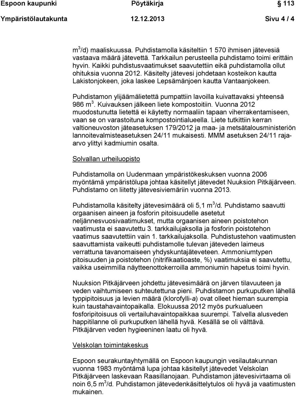 Puhdistamon ylijäämälietettä pumpattiin lavoilla kuivattavaksi yhteensä 986 m 3. Kuivauksen jälkeen liete kompostoitiin.