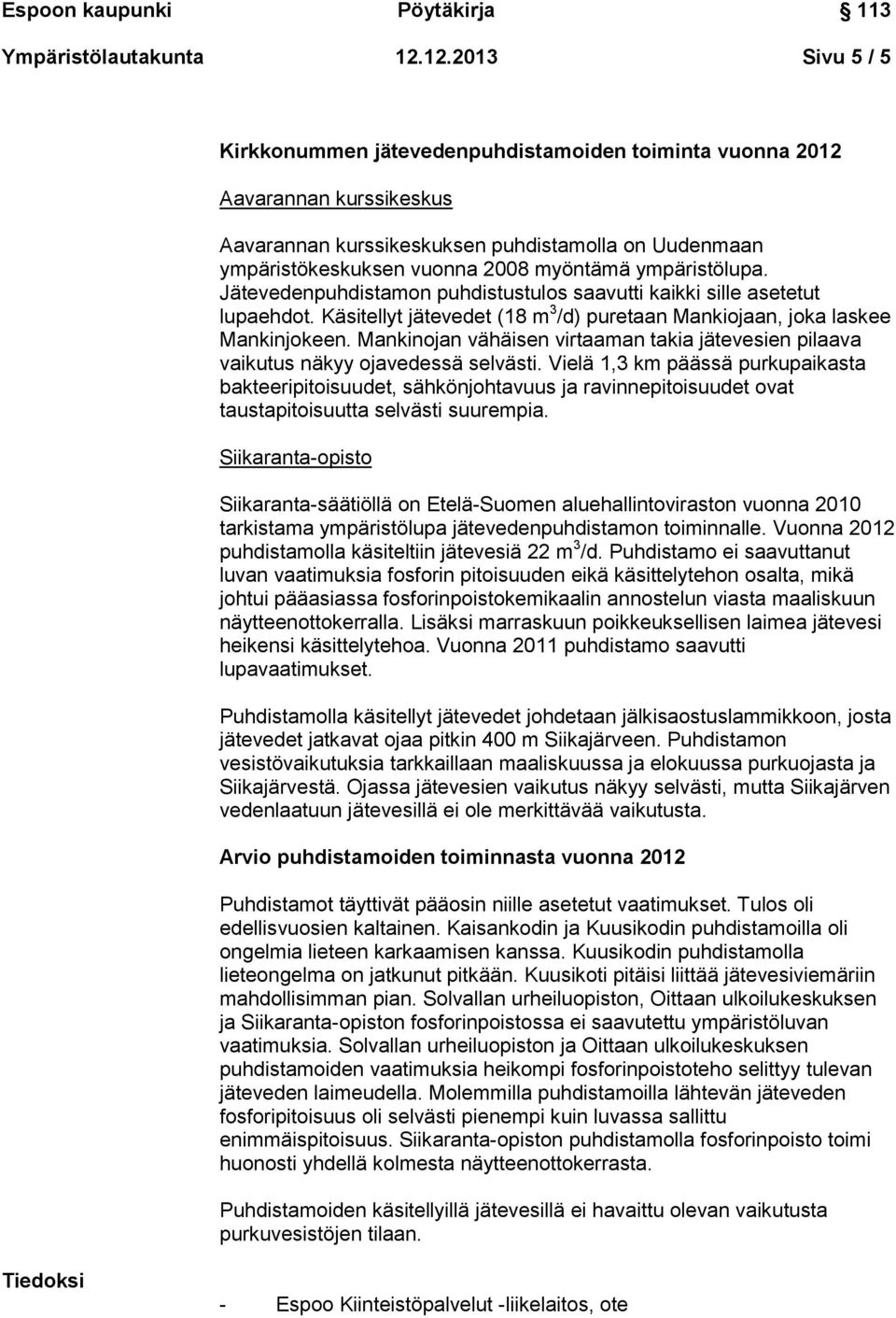 ympäristölupa. Jätevedenpuhdistamon puhdistustulos saavutti kaikki sille asetetut lupaehdot. Käsitellyt jätevedet (18 m 3 /d) puretaan Mankiojaan, joka laskee Mankinjokeen.