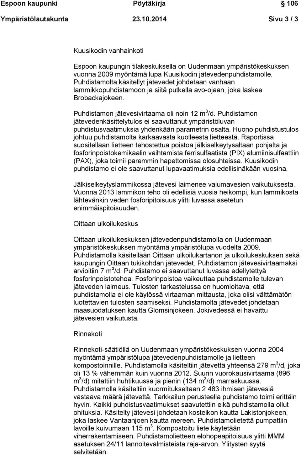 Puhdistamon jätevedenkäsittelytulos ei saavuttanut ympäristöluvan puhdistusvaatimuksia yhdenkään parametrin osalta. Huono puhdistustulos johtuu puhdistamolta karkaavasta kuolleesta lietteestä.