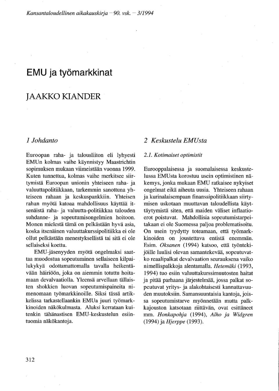 Kuten tunnettua, kolmas vaihe merkitsee siirtymistä Euroopan unionin yhteiseen raha- ja valuuttapolitiikkaan, tarkemmin sanottuna yhteiseen rahaan ja keskuspankkiin.