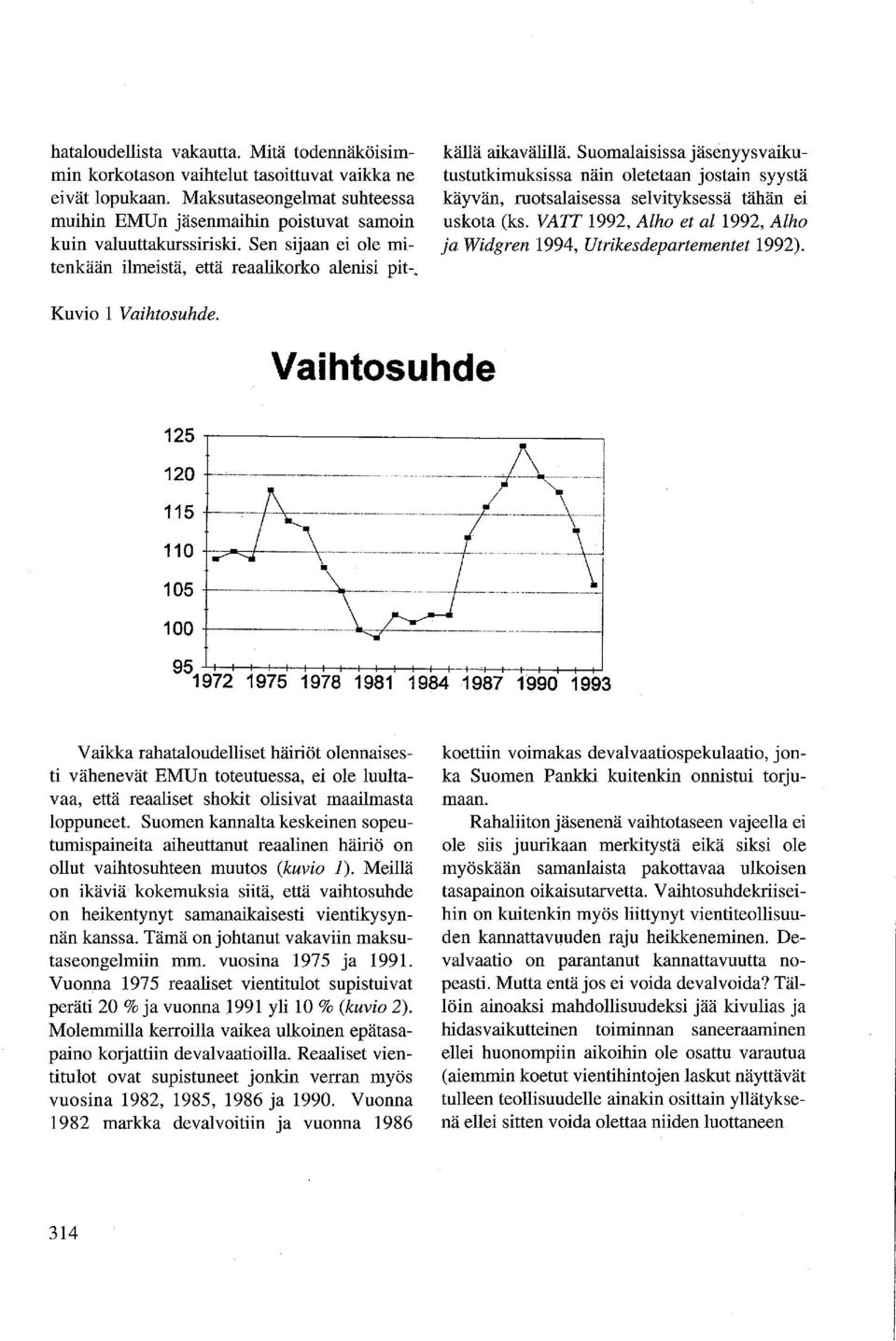 Suomalaisissa jäsenyysvaikutustutkimuksissa näin oletetaan jostain syystä käyvän, ruotsalaisessa selvityksessä tähän ei uskota (ks.