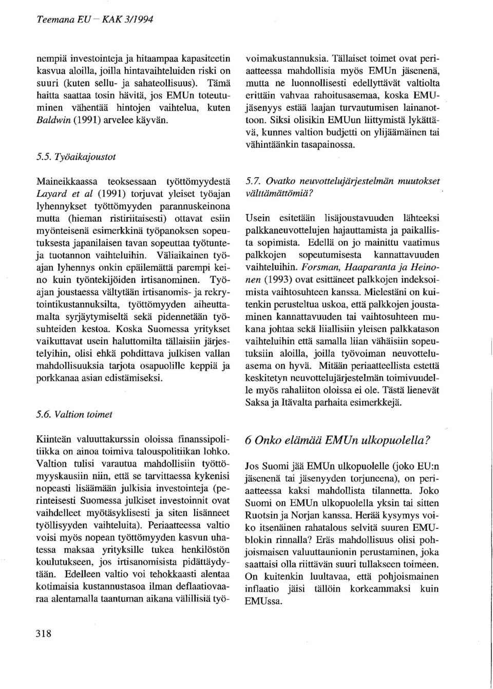 5. Työaikajoustot Maineikkaassa teoksessaan työttömyydestä Layard et al (1991) torjuvat yleiset työajan lyhennykset työttömyyden parannuskeinona mutta (hieman ristiriitaisesti) ottavat esiin