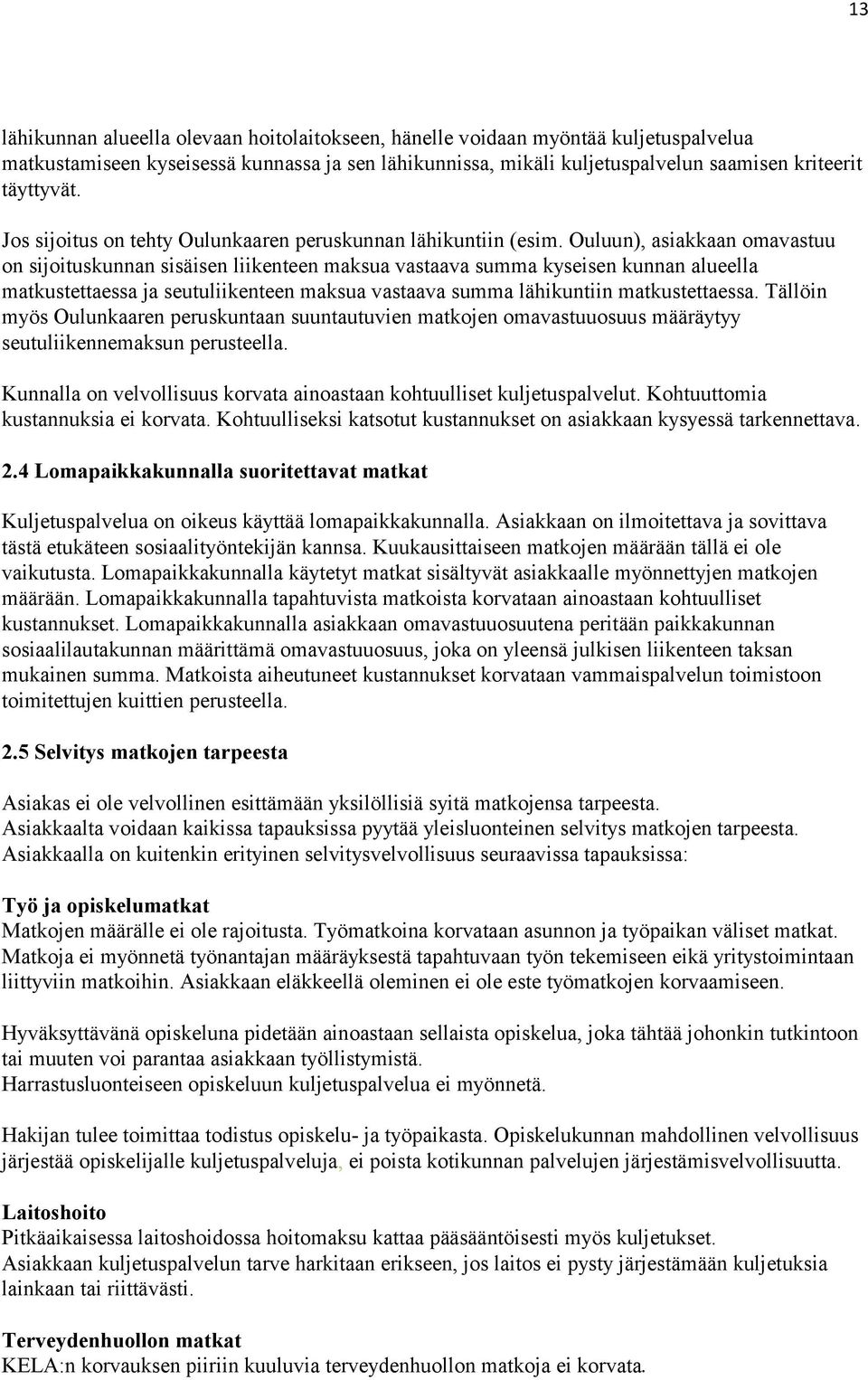Ouluun), asiakkaan omavastuu on sijoituskunnan sisäisen liikenteen maksua vastaava summa kyseisen kunnan alueella matkustettaessa ja seutuliikenteen maksua vastaava summa lähikuntiin matkustettaessa.