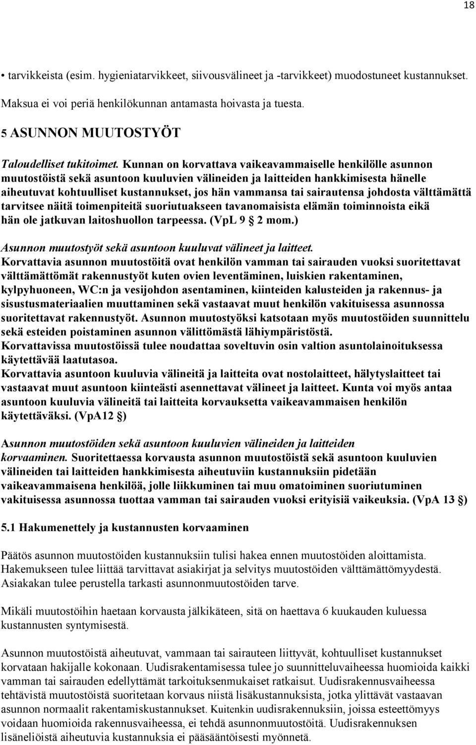 Kunnan on korvattava vaikeavammaiselle henkilölle asunnon muutostöistä sekä asuntoon kuuluvien välineiden ja laitteiden hankkimisesta hänelle aiheutuvat kohtuulliset kustannukset, jos hän vammansa