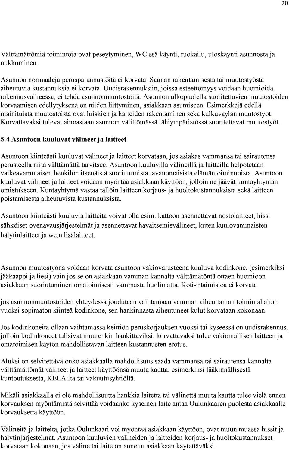 Asunnon ulkopuolella suoritettavien muutostöiden korvaamisen edellytyksenä on niiden liittyminen, asiakkaan asumiseen.