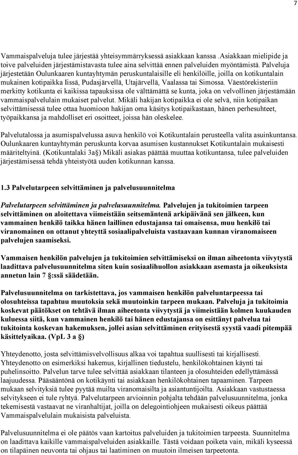 Väestörekisteriin merkitty kotikunta ei kaikissa tapauksissa ole välttämättä se kunta, joka on velvollinen järjestämään vammaispalvelulain mukaiset palvelut.