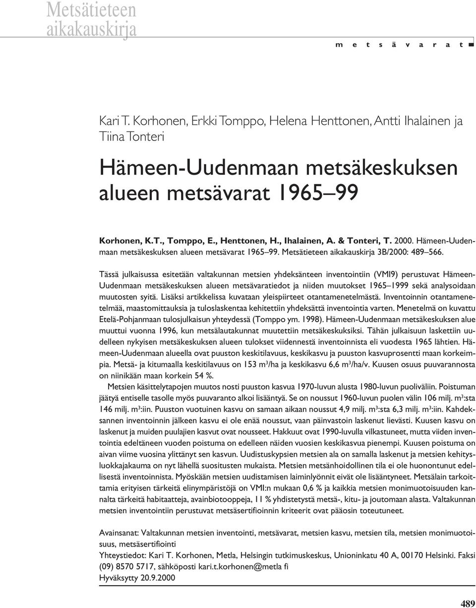 & Tonteri, T. 2000. Hämeen-Uudenmaan metsäkeskuksen alueen metsävarat 1965 99. Metsätieteen aikakauskirja 3B/2000: 489 566.