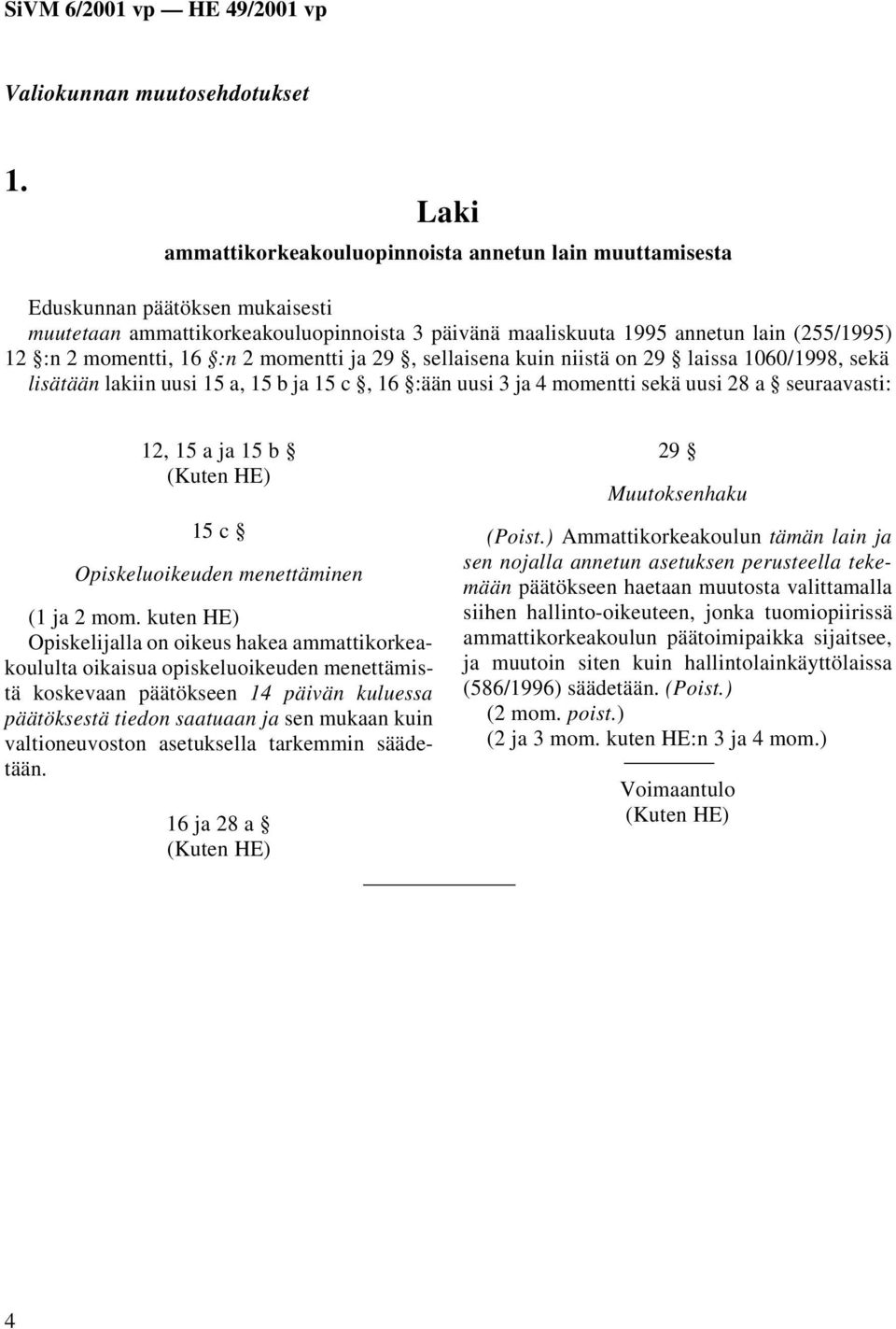 momentti, 16 :n 2 momentti ja 29, sellaisena kuin niistä on 29 laissa 1060/1998, sekä lisätään lakiin uusi 15 a, 15 b ja 15 c, 16 :ään uusi 3 ja 4 momentti sekä uusi 28 a seuraavasti: 12, 15 a ja 15