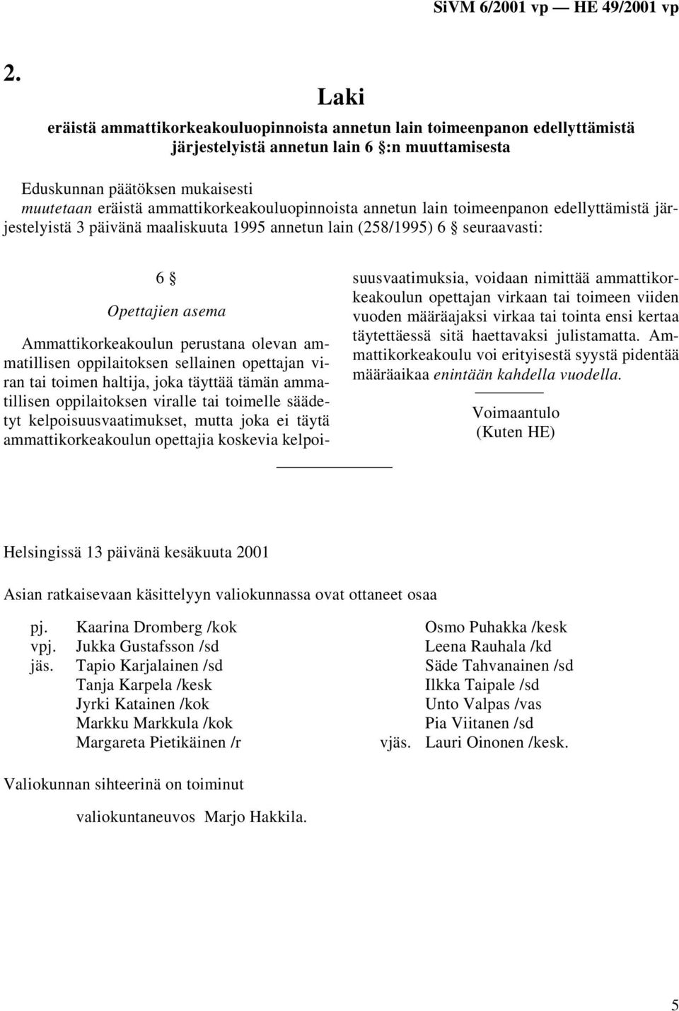 olevan ammatillisen oppilaitoksen sellainen opettajan viran tai toimen haltija, joka täyttää tämän ammatillisen oppilaitoksen viralle tai toimelle säädetyt kelpoisuusvaatimukset, mutta joka ei täytä