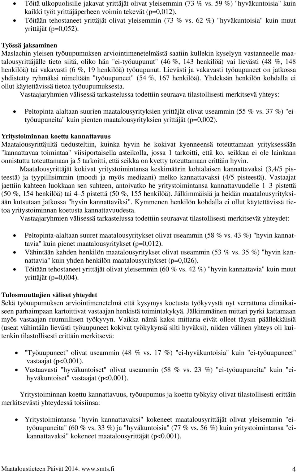 Työssä jaksaminen Maslachin yleisen työuupumuksen arviointimenetelmästä saatiin kullekin kyselyyn vastanneelle maatalousyrittäjälle tieto siitä, oliko hän "ei-työuupunut" (46 %, 143 henkilöä) vai