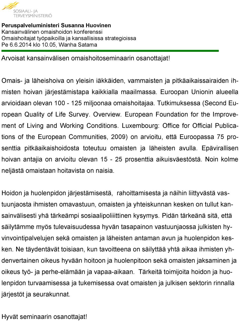 Omais- ja läheishoiva on yleisin iäkkäiden, vammaisten ja pitkäaikaissairaiden ihmisten hoivan järjestämistapa kaikkialla maailmassa.