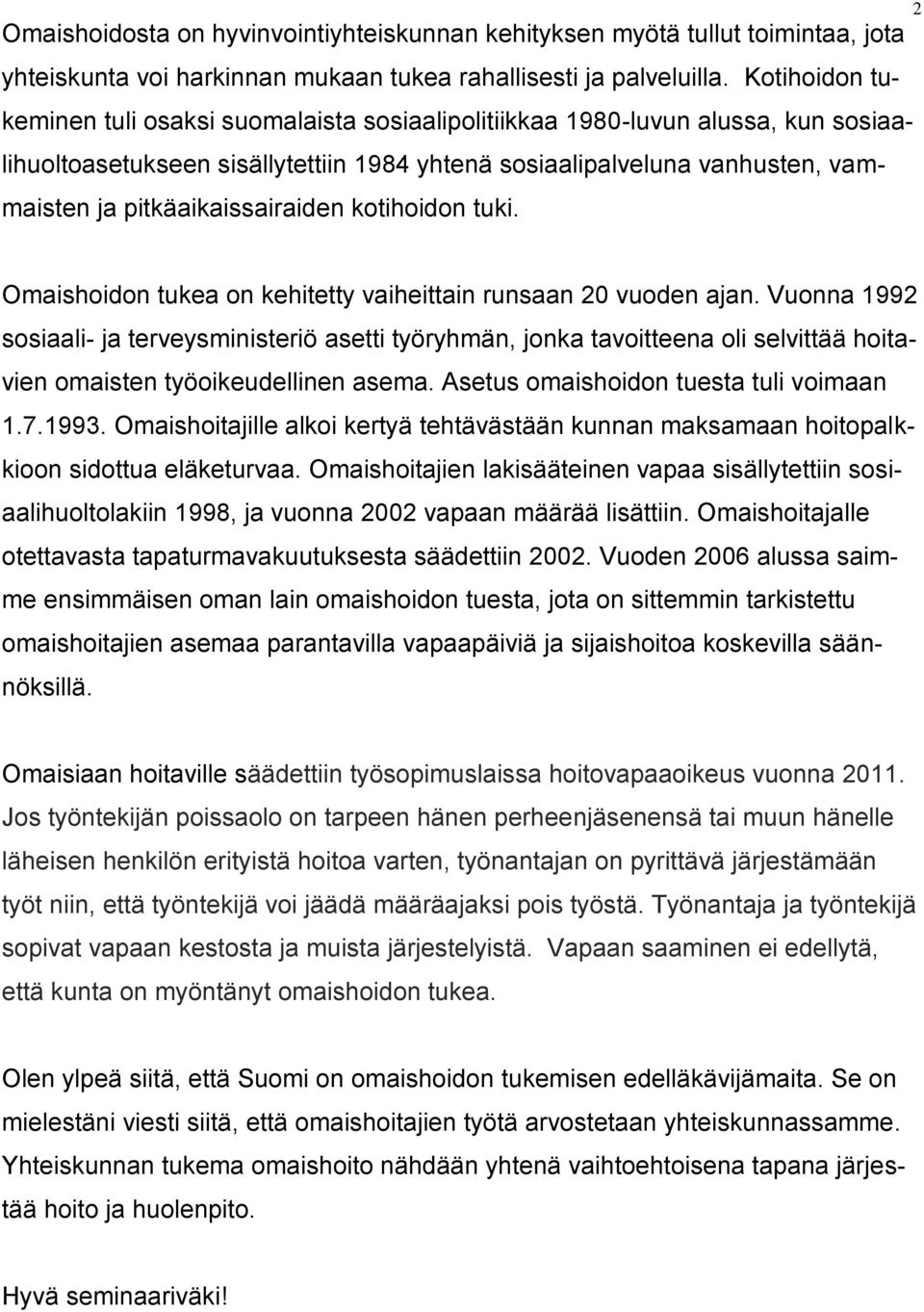 pitkäaikaissairaiden kotihoidon tuki. Omaishoidon tukea on kehitetty vaiheittain runsaan 20 vuoden ajan.
