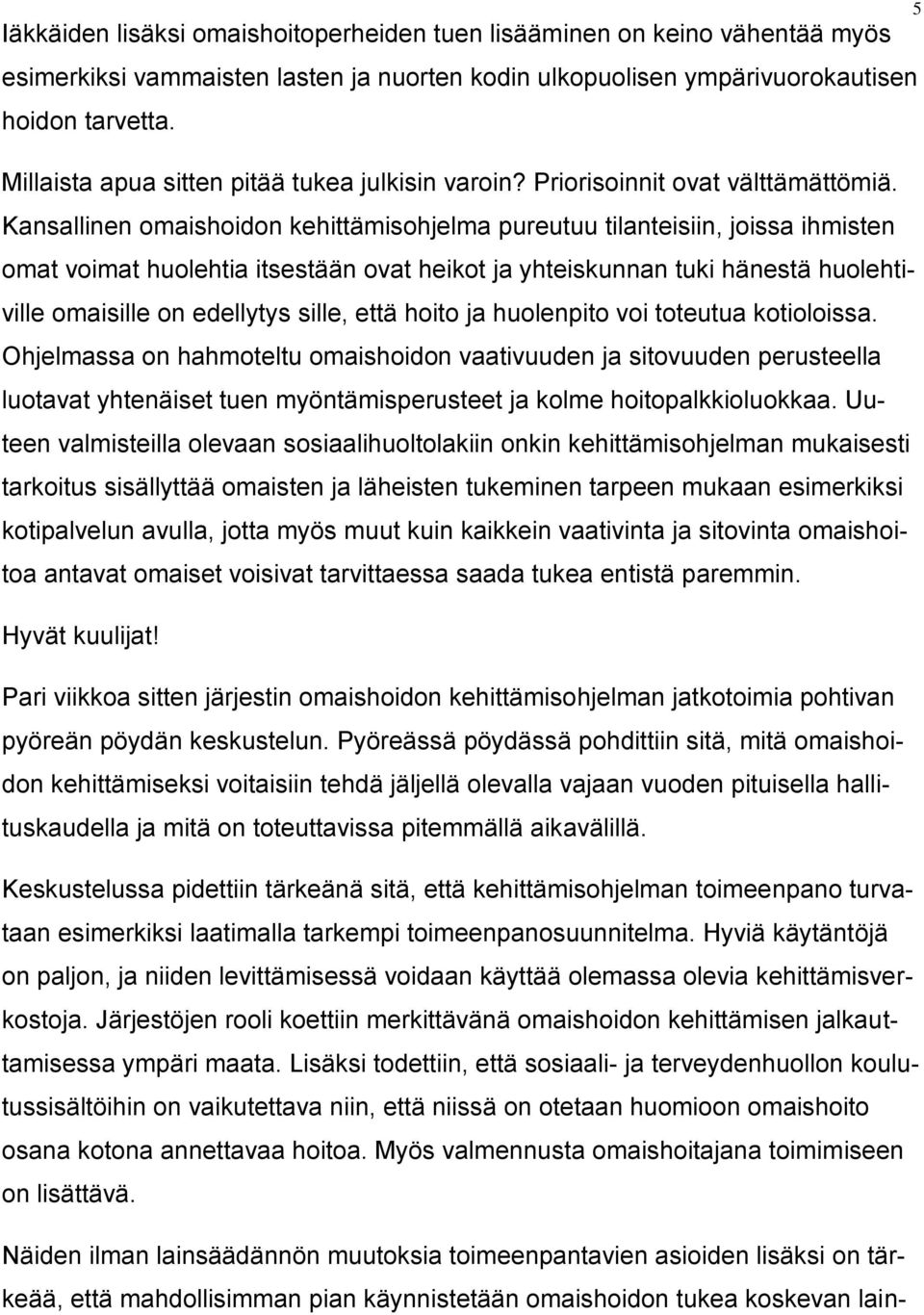 Kansallinen omaishoidon kehittämisohjelma pureutuu tilanteisiin, joissa ihmisten omat voimat huolehtia itsestään ovat heikot ja yhteiskunnan tuki hänestä huolehtiville omaisille on edellytys sille,