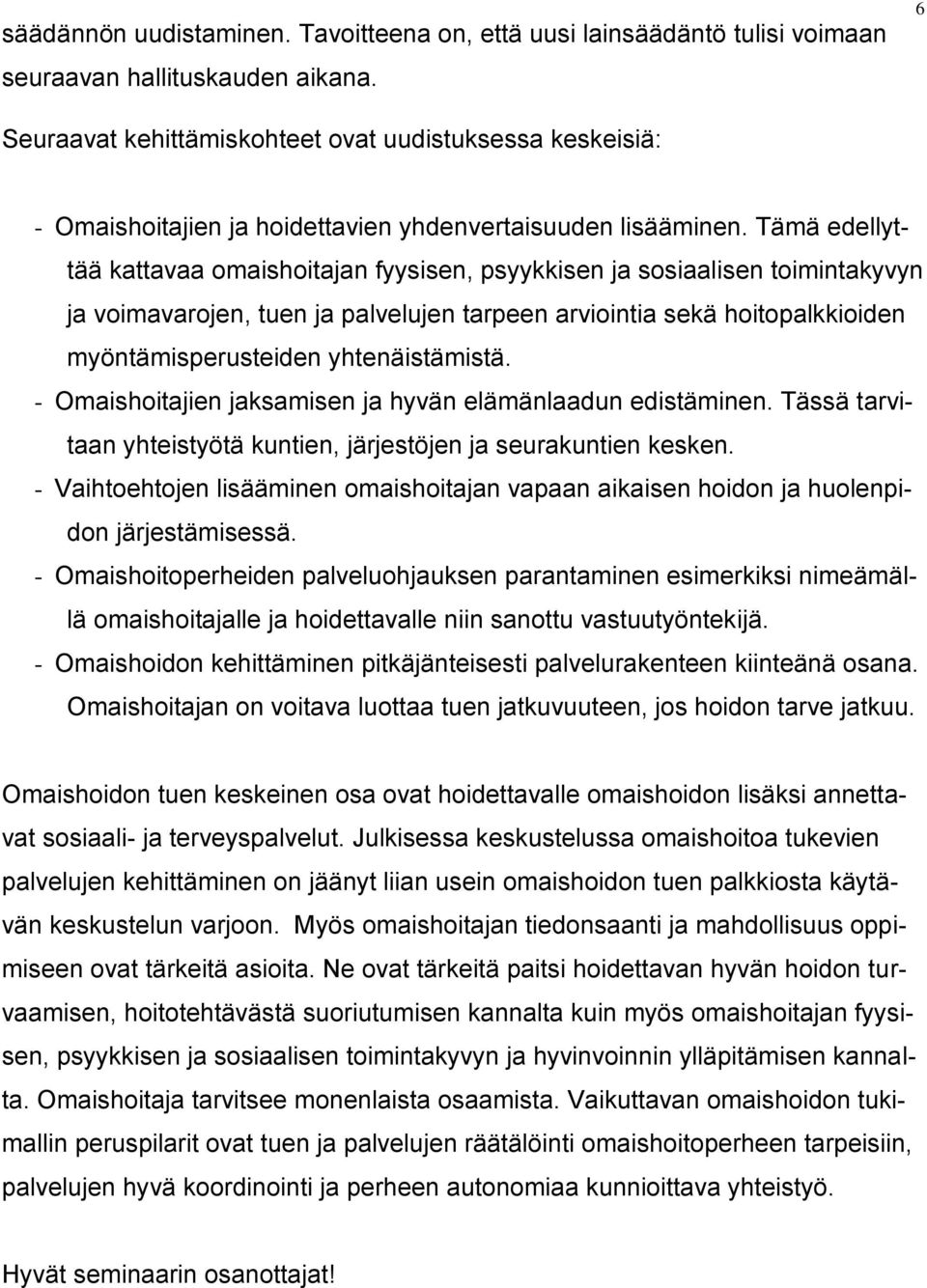 Tämä edellyttää kattavaa omaishoitajan fyysisen, psyykkisen ja sosiaalisen toimintakyvyn ja voimavarojen, tuen ja palvelujen tarpeen arviointia sekä hoitopalkkioiden myöntämisperusteiden