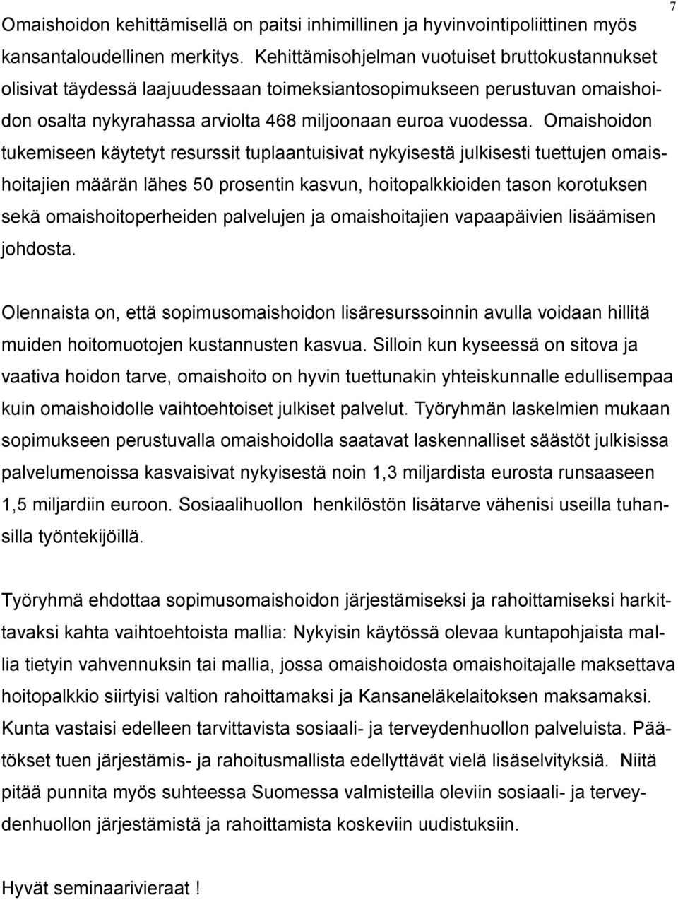 Omaishoidon tukemiseen käytetyt resurssit tuplaantuisivat nykyisestä julkisesti tuettujen omaishoitajien määrän lähes 50 prosentin kasvun, hoitopalkkioiden tason korotuksen sekä omaishoitoperheiden