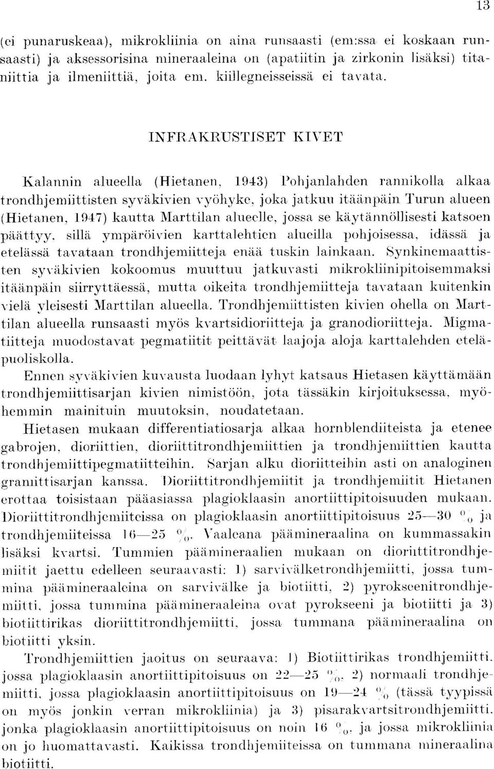 INFRAKRUSTISET KIVET Kalannin alueella (Hietanen, 1943) Pohjanlahden rannikolla alkaa trondhjemiittisten syvakivien vyohyke, joka jatkuu itaanpain Turun alueen (Hietanen, 1947) kautta Marttilan