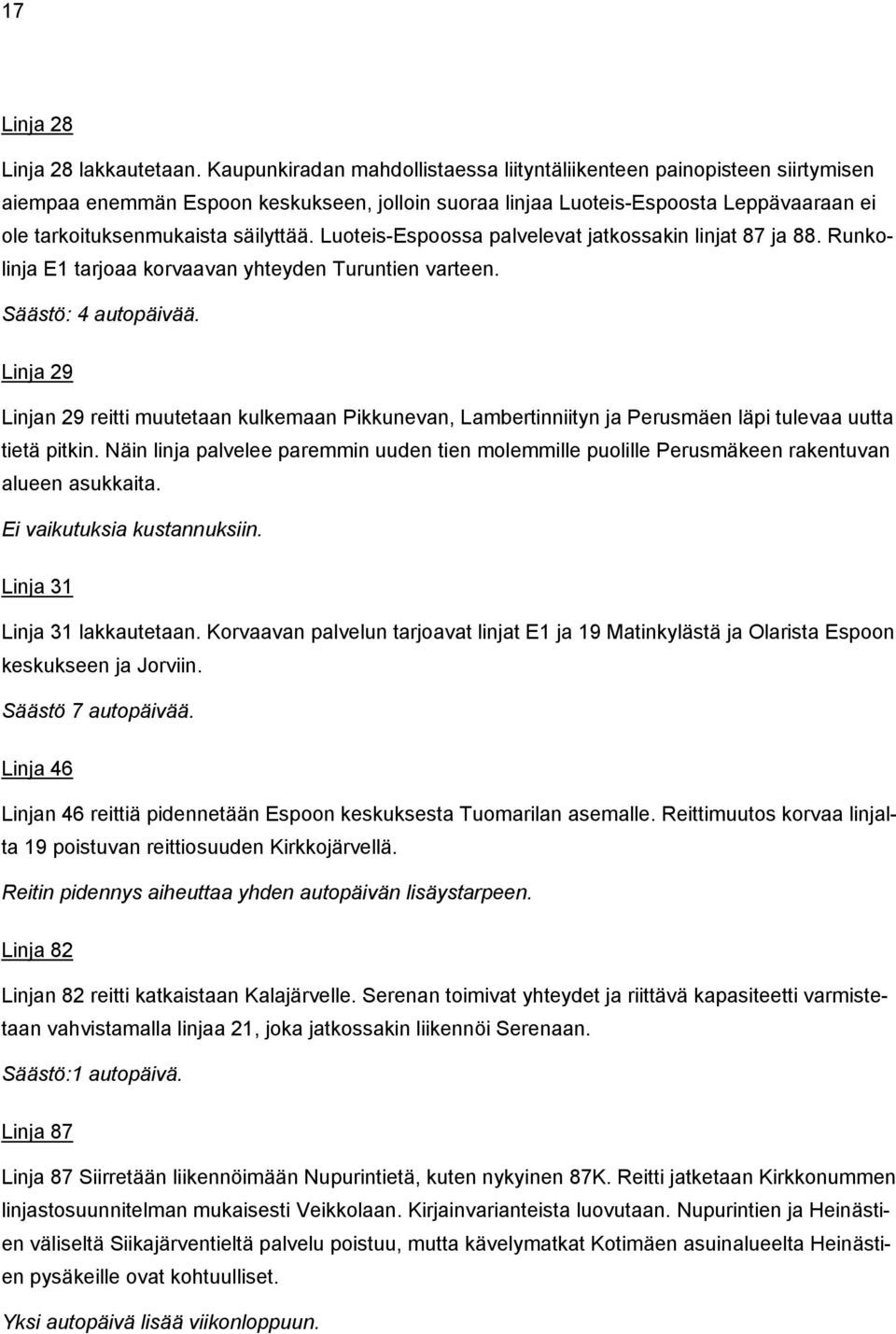 Luoteis-Espoossa palvelevat jatkossakin linjat 87 ja 88. Runkolinja E1 tarjoaa korvaavan yhteyden Turuntien varteen. Säästö: 4 autopäivää.