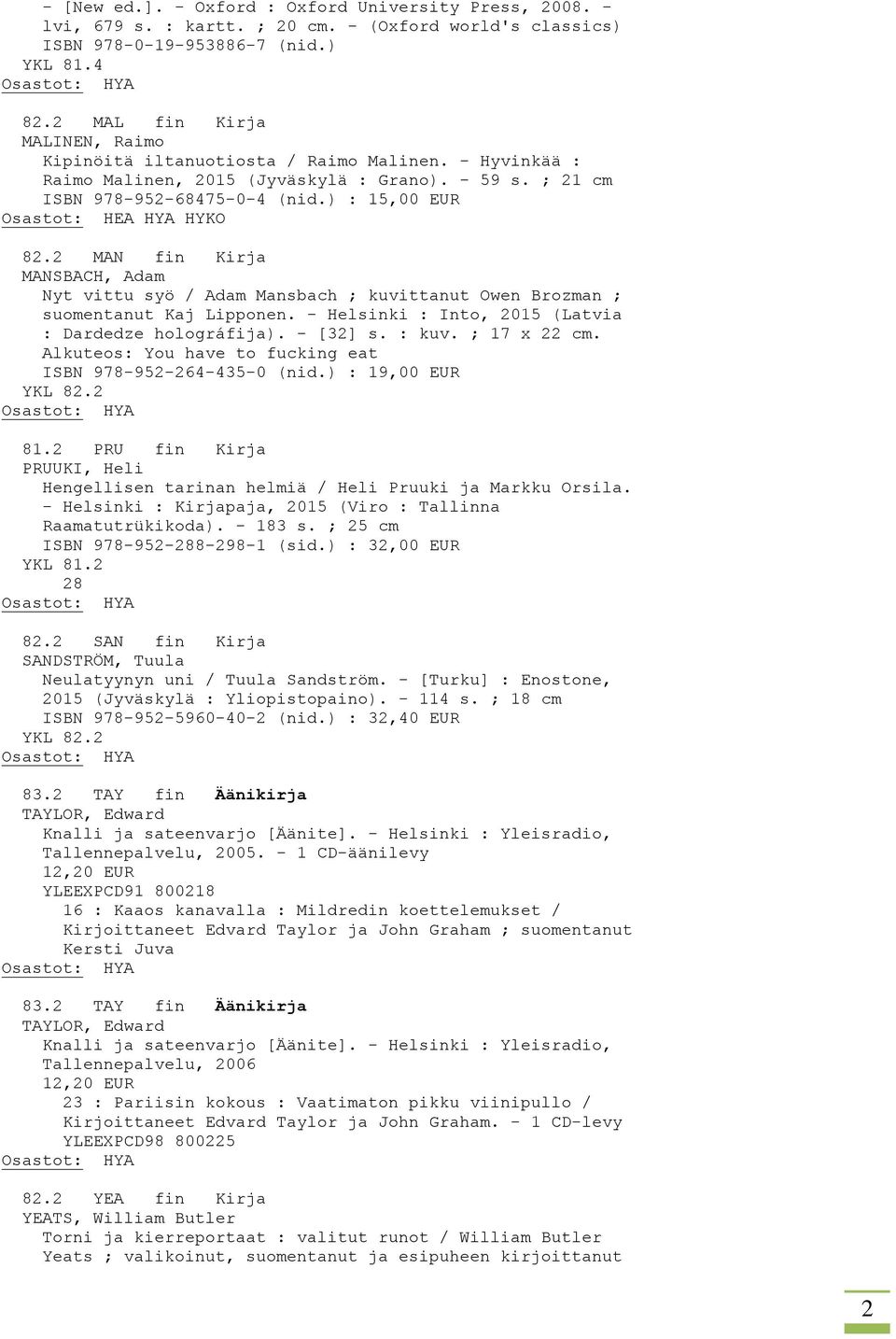 2 MAN fin Kirja MANSBACH, Adam Nyt vittu syö / Adam Mansbach ; kuvittanut Owen Brozman ; suomentanut Kaj Lipponen. - Helsinki : Into, 2015 (Latvia : Dardedze holográfija). - [32] s. : kuv.