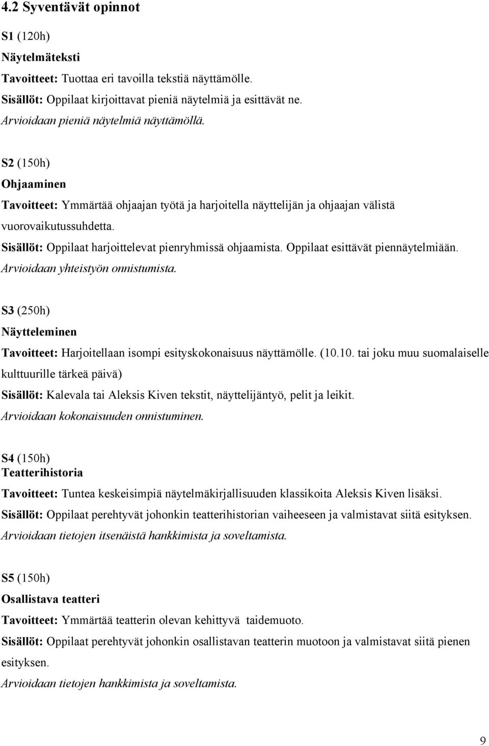 Sisällöt: Oppilaat harjoittelevat pienryhmissä ohjaamista. Oppilaat esittävät piennäytelmiään. Arvioidaan yhteistyön onnistumista.