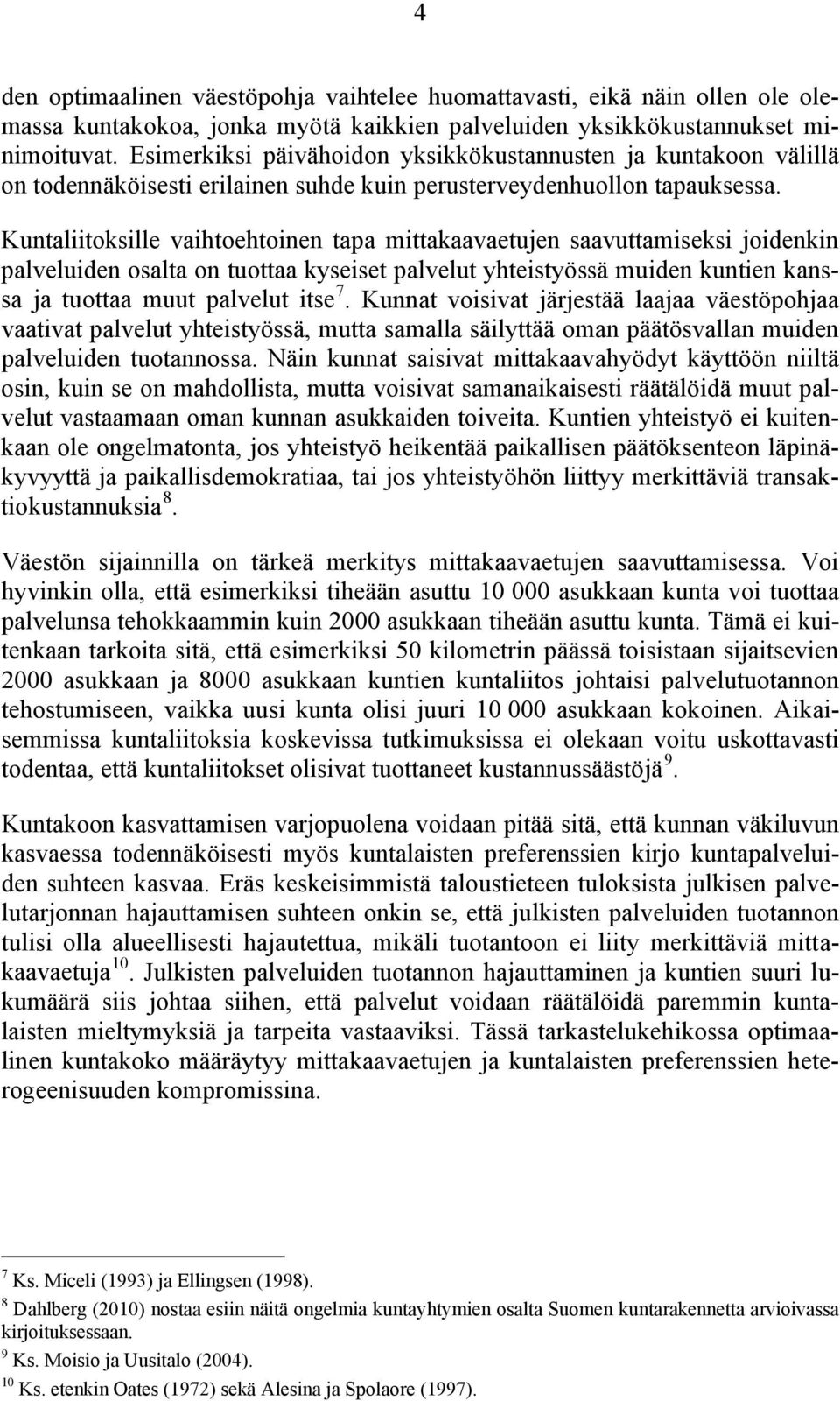 Kuntaliitoksille vaihtoehtoinen tapa mittakaavaetujen saavuttamiseksi joidenkin palveluiden osalta on tuottaa kyseiset palvelut yhteistyössä muiden kuntien kanssa ja tuottaa muut palvelut itse 7.