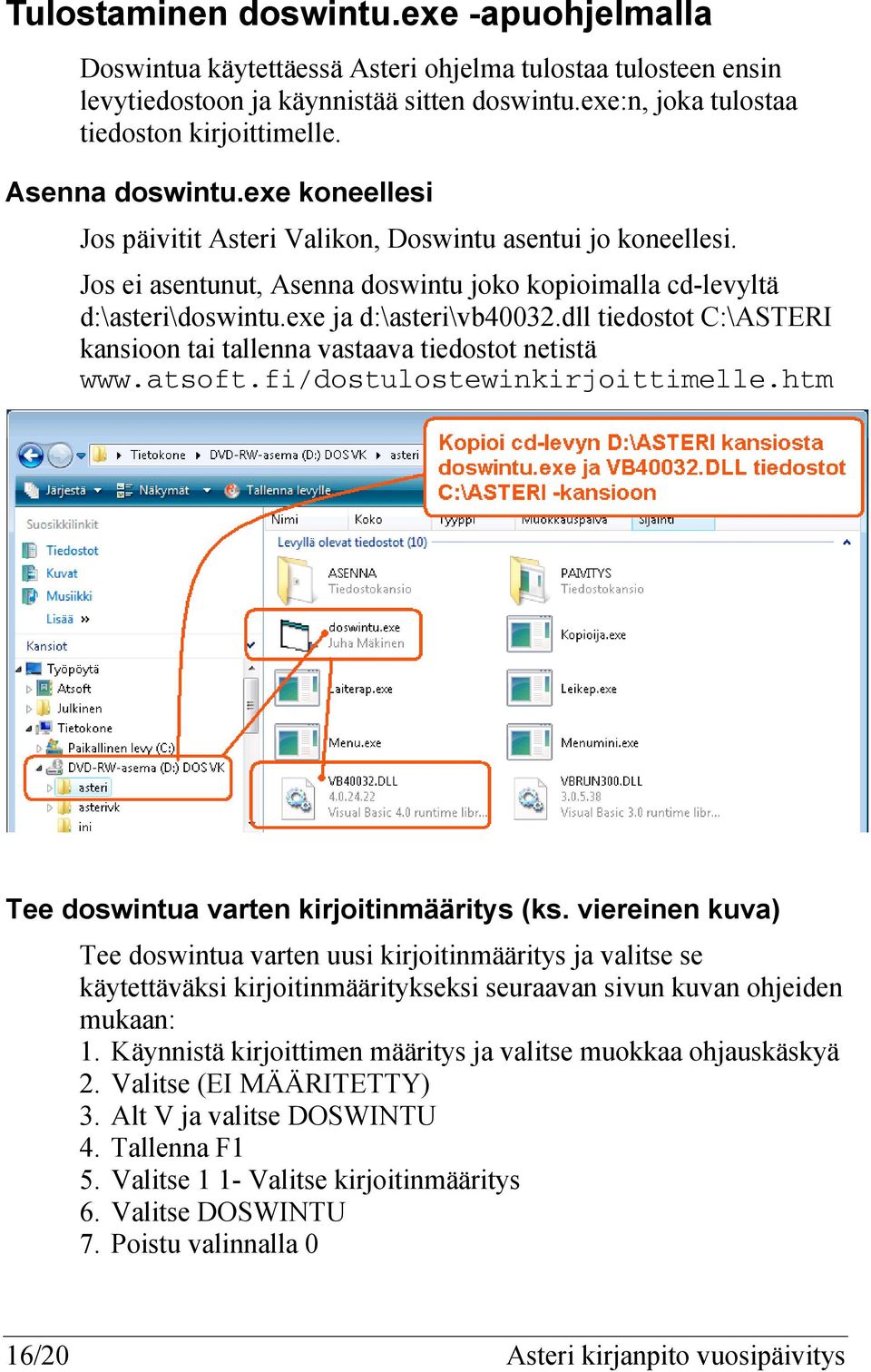 dll tiedostot C:\ASTERI kansioon tai tallenna vastaava tiedostot netistä www.atsoft.fi/dostulostewinkirjoittimelle.htm Tee doswintua varten kirjoitinmääritys (ks.