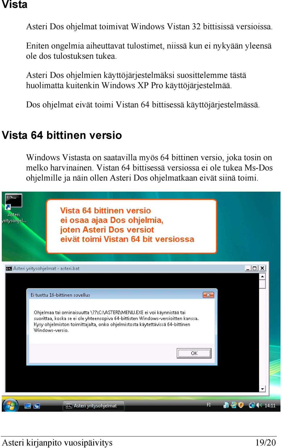 Asteri Dos ohjelmien käyttöjärjestelmäksi suosittelemme tästä huolimatta kuitenkin Windows XP Pro käyttöjärjestelmää.