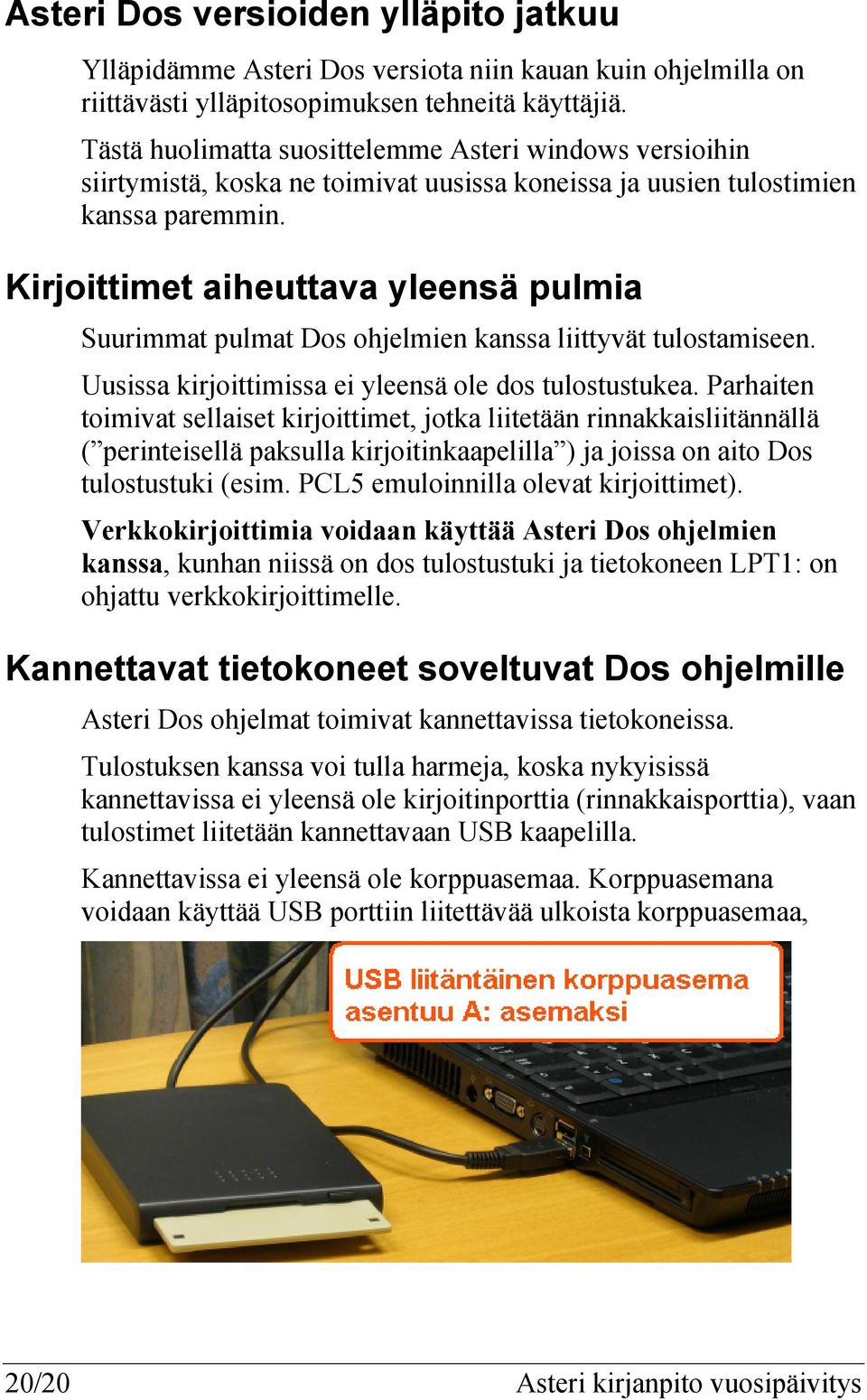 Kirjoittimet aiheuttava yleensä pulmia Suurimmat pulmat Dos ohjelmien kanssa liittyvät tulostamiseen. Uusissa kirjoittimissa ei yleensä ole dos tulostustukea.