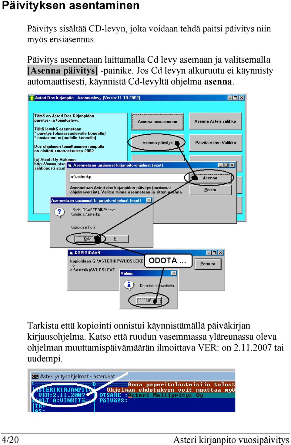 Jos Cd levyn alkuruutu ei käynnisty automaattisesti, käynnistä Cd-levyltä ohjelma asenna.