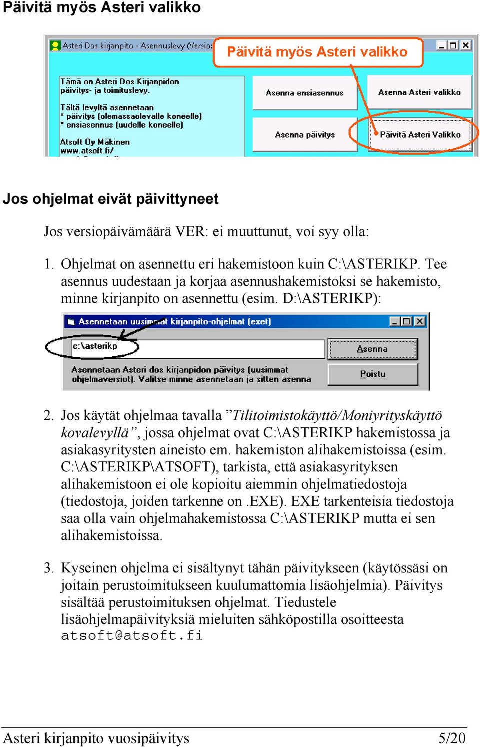 Jos käytät ohjelmaa tavalla Tilitoimistokäyttö/Moniyrityskäyttö kovalevyllä, jossa ohjelmat ovat C:\ASTERIKP hakemistossa ja asiakasyritysten aineisto em. hakemiston alihakemistoissa (esim.