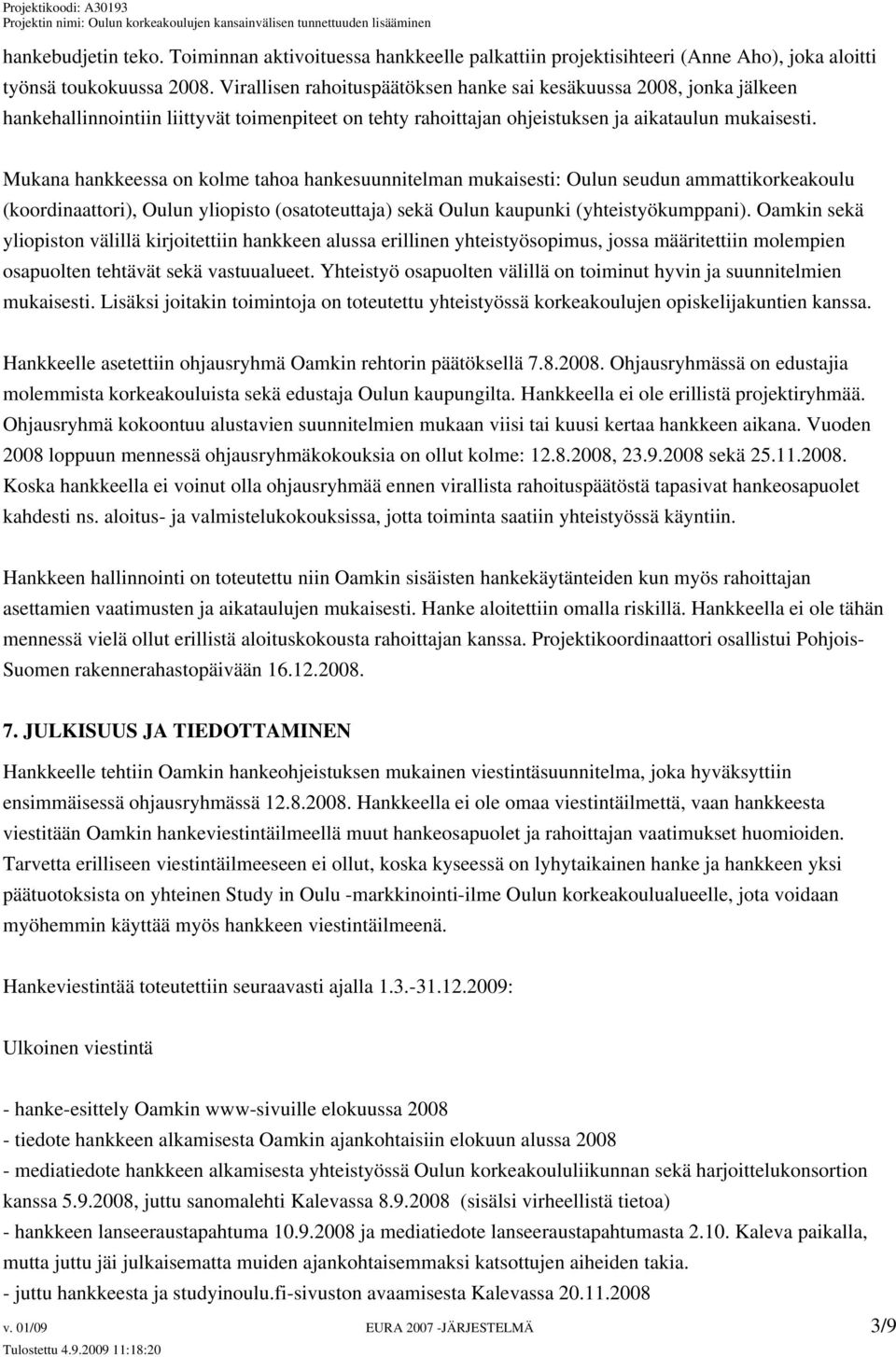 Mukana hankkeessa on kolme tahoa hankesuunnitelman mukaisesti: Oulun seudun ammattikorkeakoulu (koordinaattori), Oulun yliopisto (osatoteuttaja) sekä Oulun kaupunki (yhteistyökumppani).