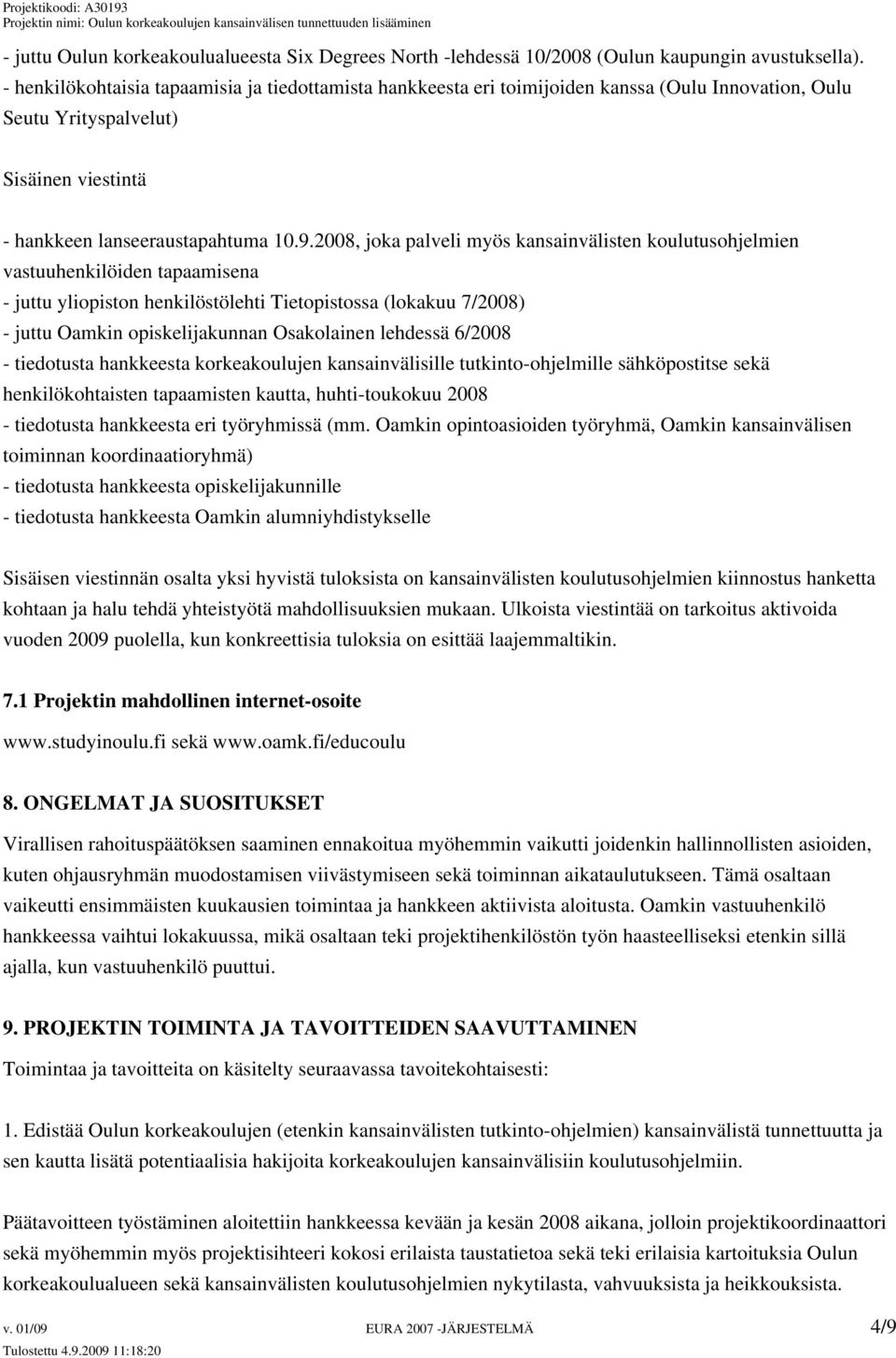 2008, joka palveli myös kansainvälisten koulutusohjelmien vastuuhenkilöiden tapaamisena - juttu yliopiston henkilöstölehti Tietopistossa (lokakuu 7/2008) - juttu Oamkin opiskelijakunnan Osakolainen