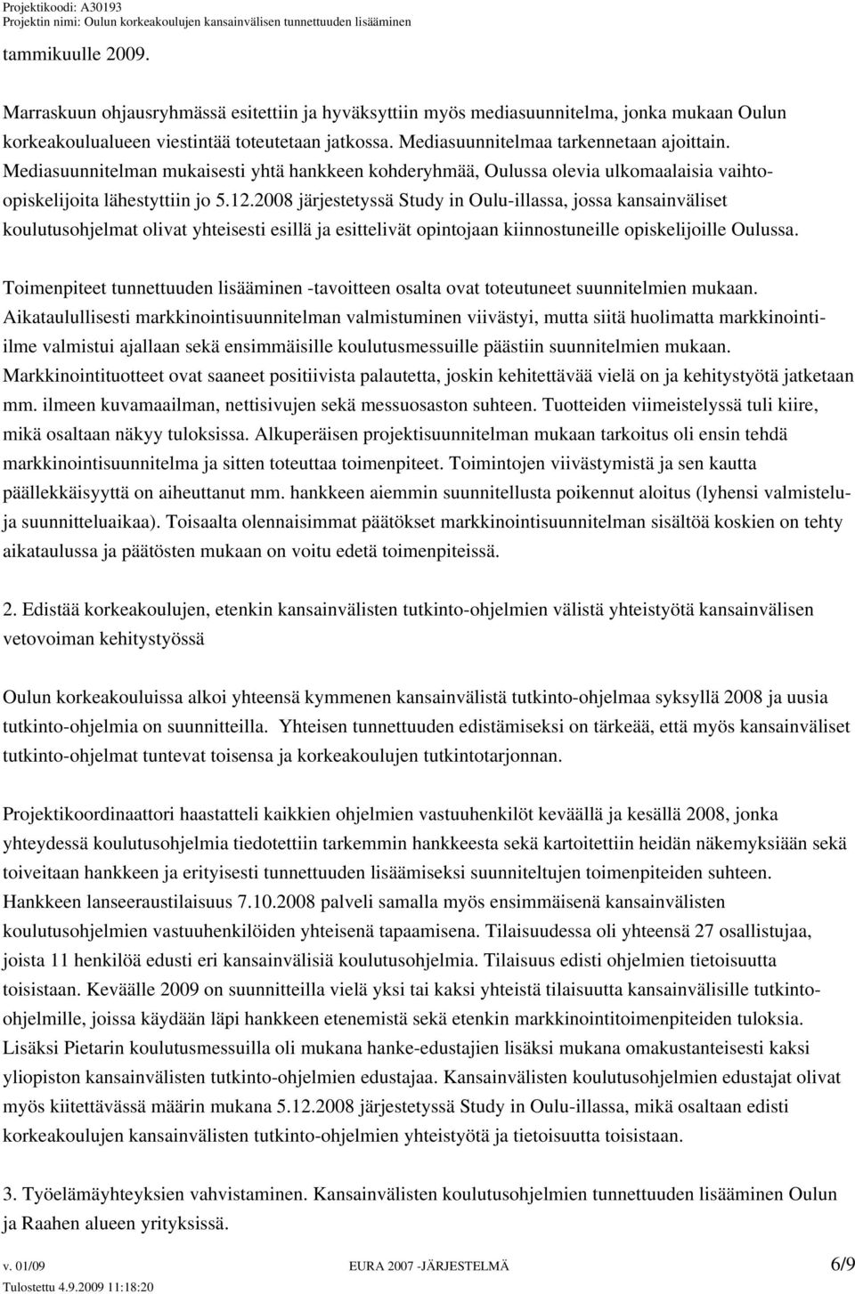 2008 järjestetyssä Study in Oulu-illassa, jossa kansainväliset koulutusohjelmat olivat yhteisesti esillä ja esittelivät opintojaan kiinnostuneille opiskelijoille Oulussa.